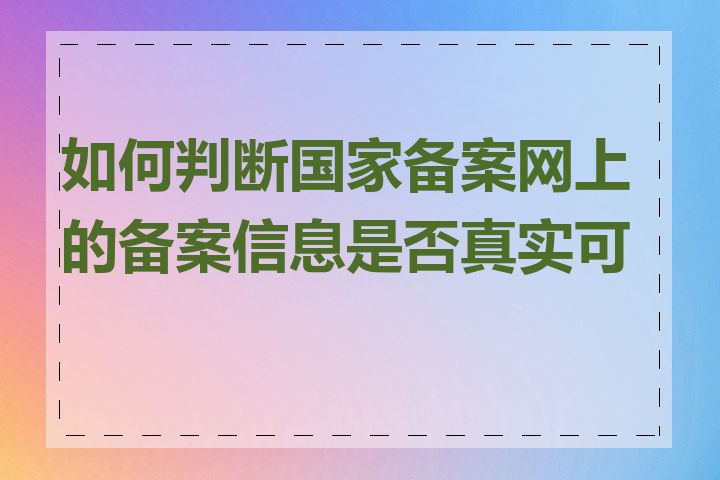 如何判断国家备案网上的备案信息是否真实可靠