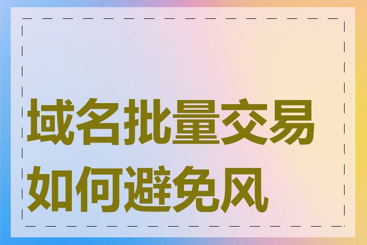 域名批量交易如何避免风险