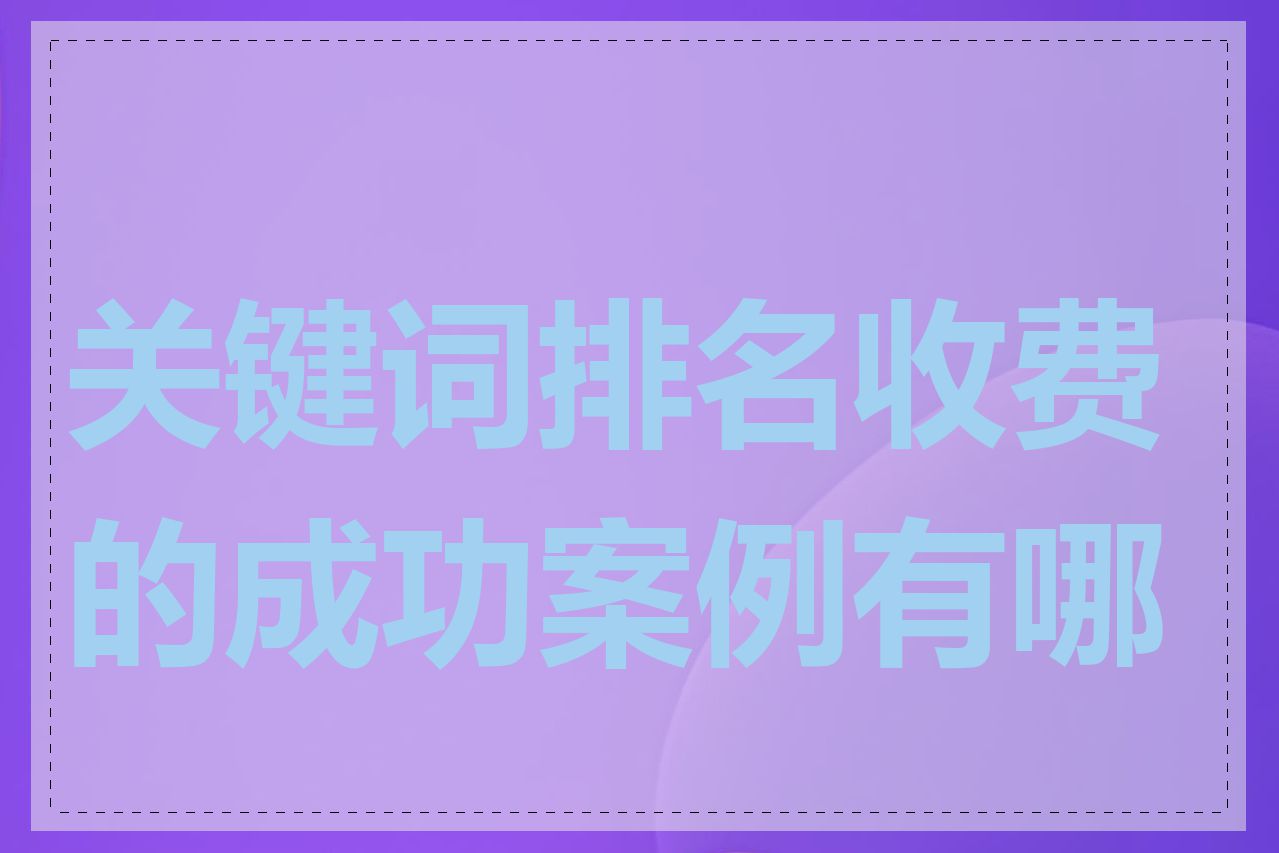 关键词排名收费的成功案例有哪些