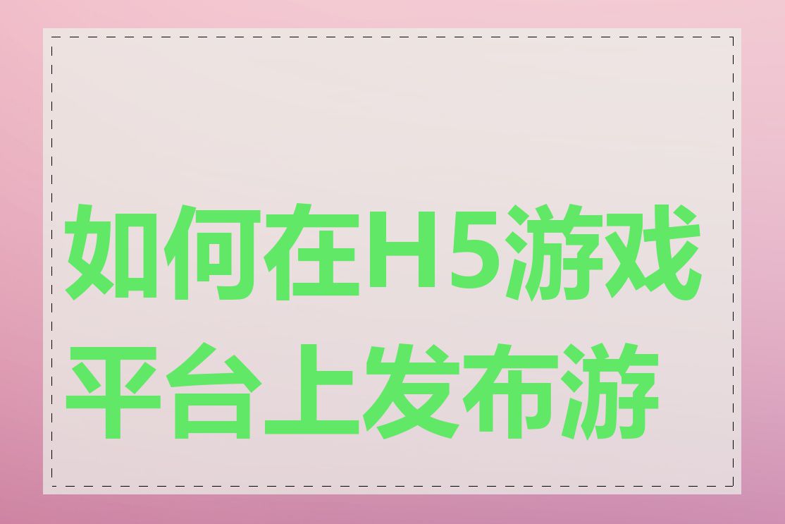 如何在H5游戏平台上发布游戏