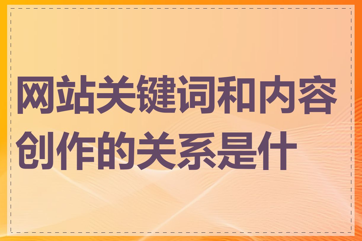 网站关键词和内容创作的关系是什么