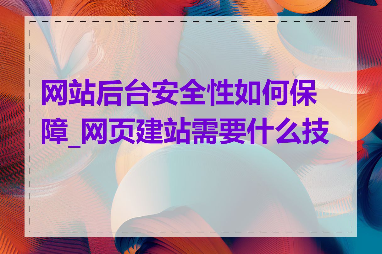 网站后台安全性如何保障_网页建站需要什么技能