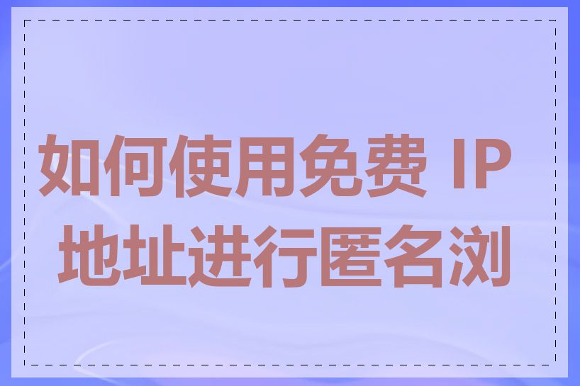 如何使用免费 IP 地址进行匿名浏览