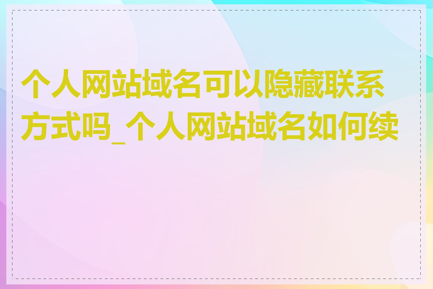 个人网站域名可以隐藏联系方式吗_个人网站域名如何续费