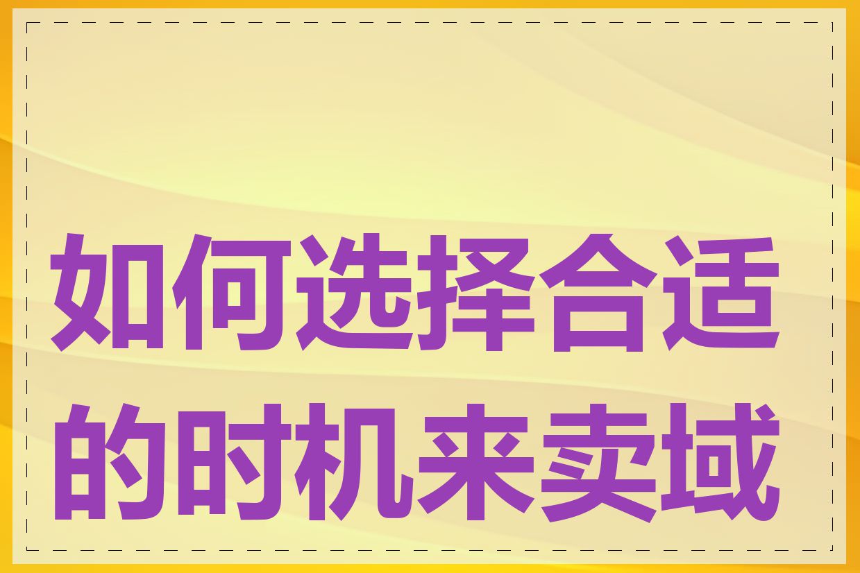 如何选择合适的时机来卖域名