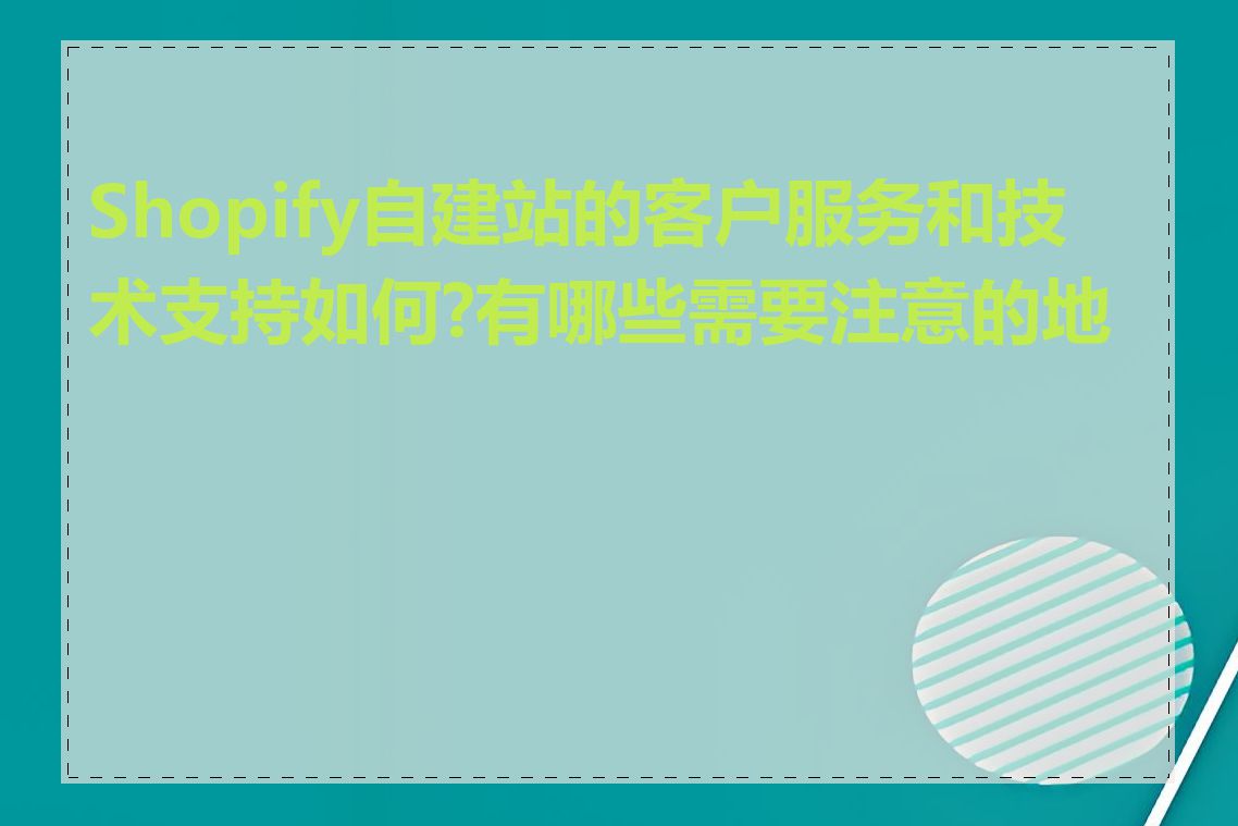 Shopify自建站的客户服务和技术支持如何?有哪些需要注意的地方