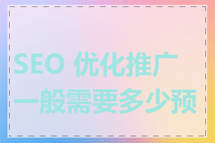 SEO 优化推广一般需要多少预算