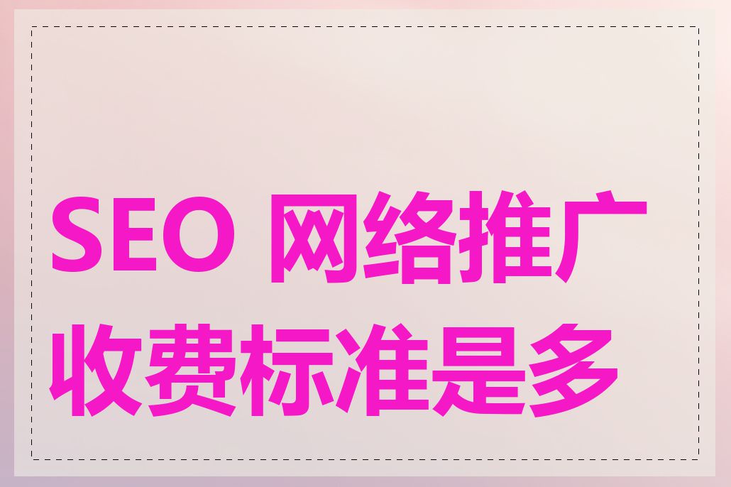 SEO 网络推广收费标准是多少