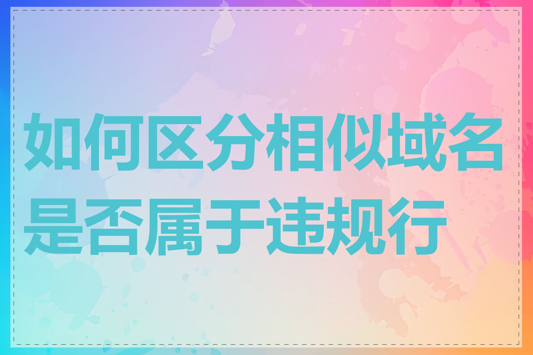 如何区分相似域名是否属于违规行为