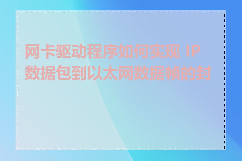 网卡驱动程序如何实现 IP 数据包到以太网数据帧的封装