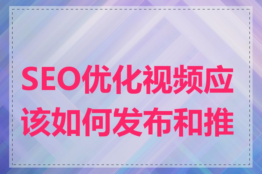 SEO优化视频应该如何发布和推广