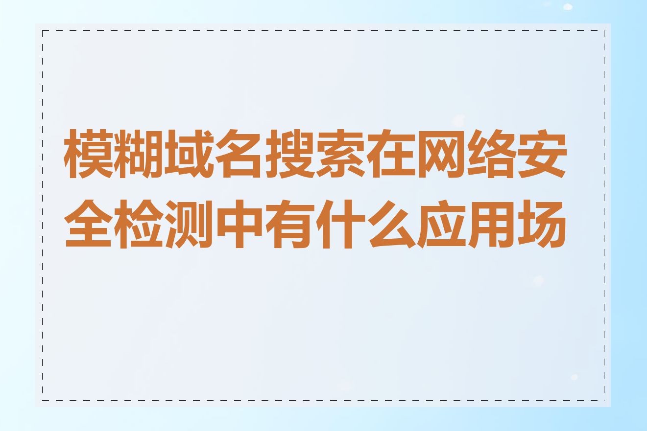 模糊域名搜索在网络安全检测中有什么应用场景