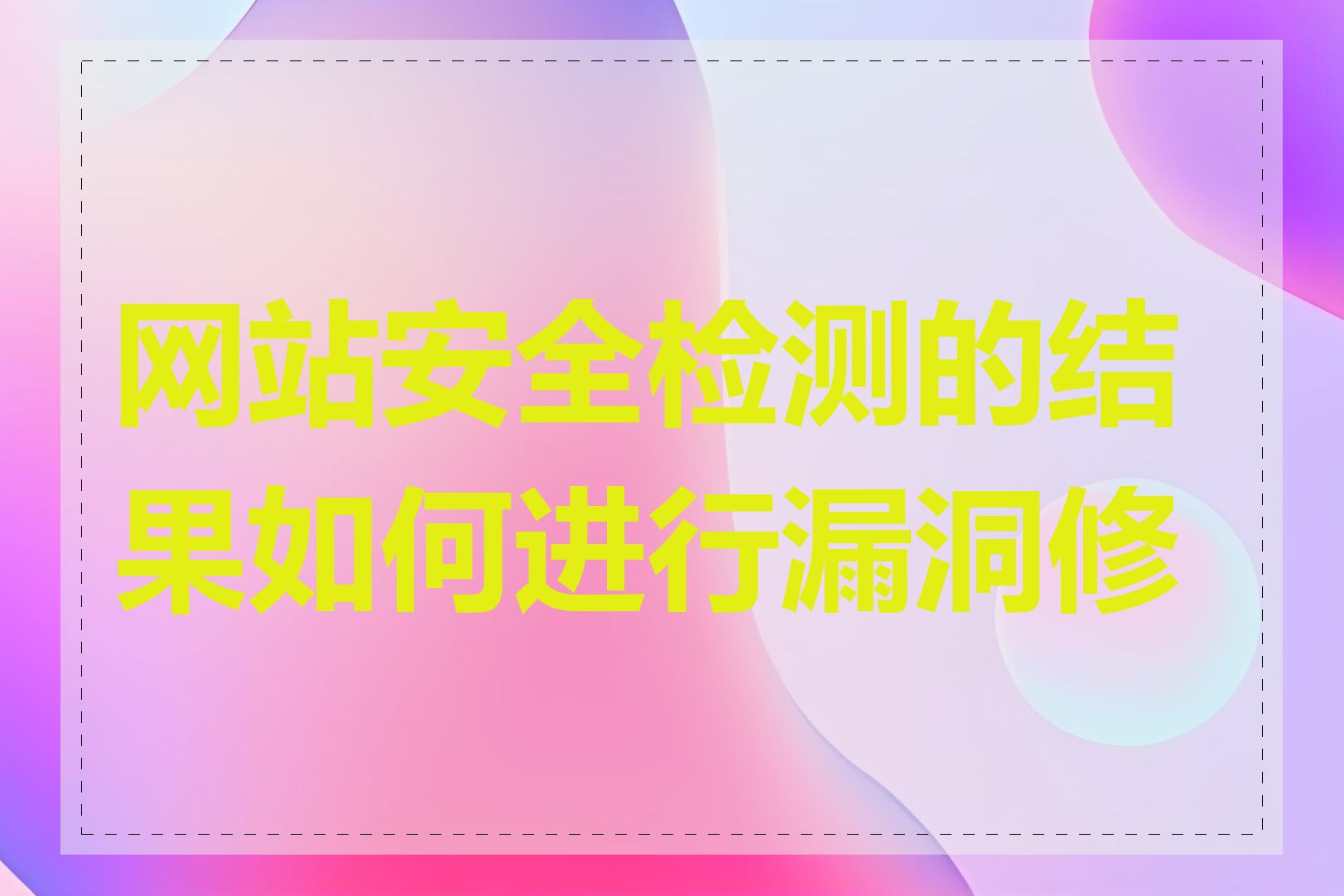 网站安全检测的结果如何进行漏洞修复