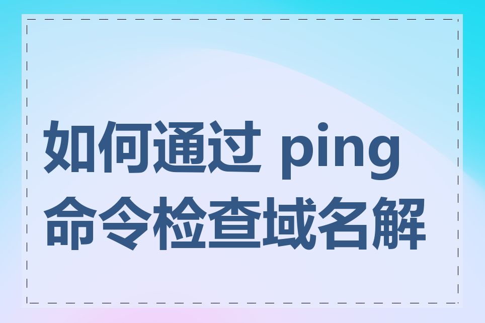 如何通过 ping 命令检查域名解析