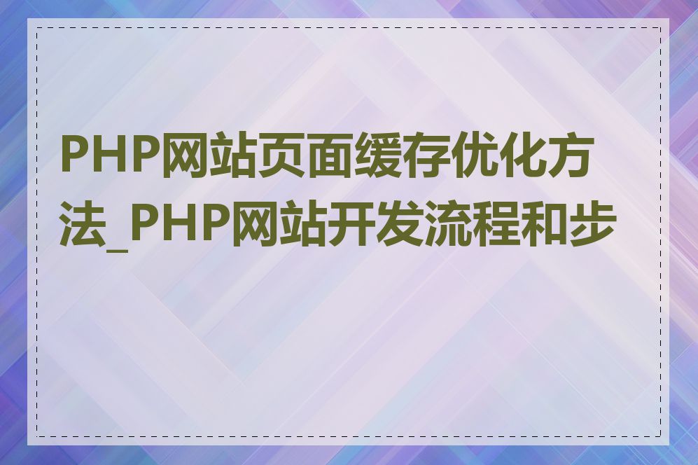 PHP网站页面缓存优化方法_PHP网站开发流程和步骤