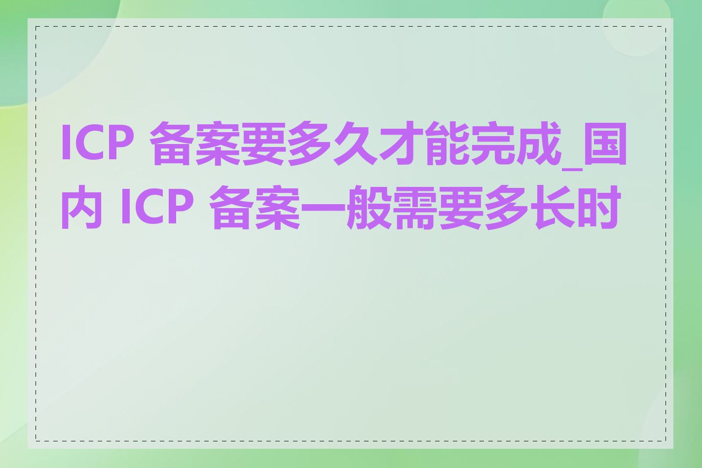 ICP 备案要多久才能完成_国内 ICP 备案一般需要多长时间