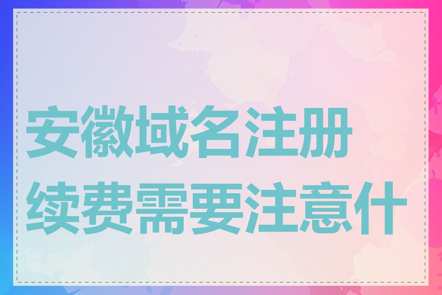 安徽域名注册续费需要注意什么