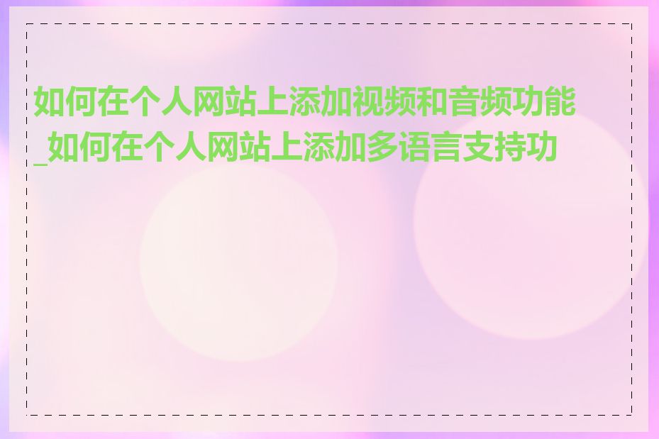 如何在个人网站上添加视频和音频功能_如何在个人网站上添加多语言支持功能