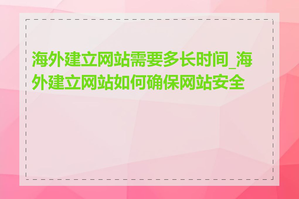 海外建立网站需要多长时间_海外建立网站如何确保网站安全性