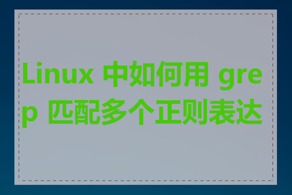 Linux 中如何用 grep 匹配多个正则表达式