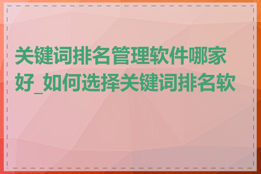 关键词排名管理软件哪家好_如何选择关键词排名软件