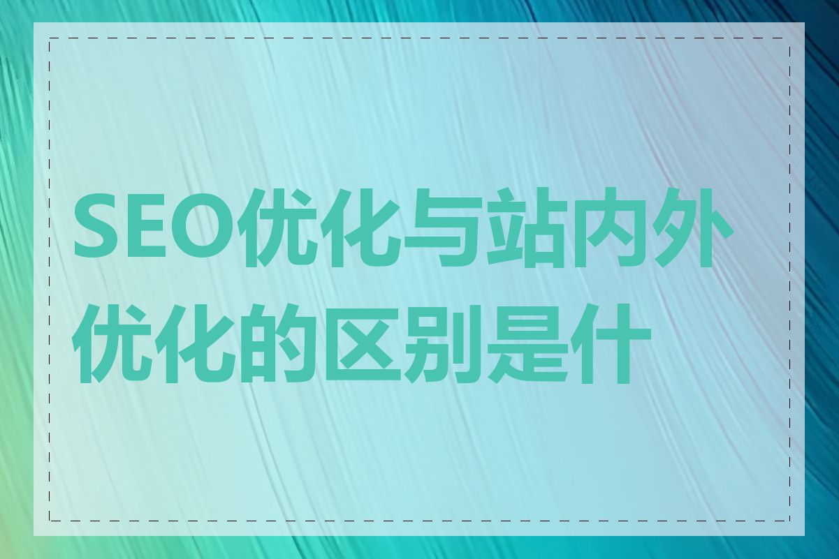 SEO优化与站内外优化的区别是什么