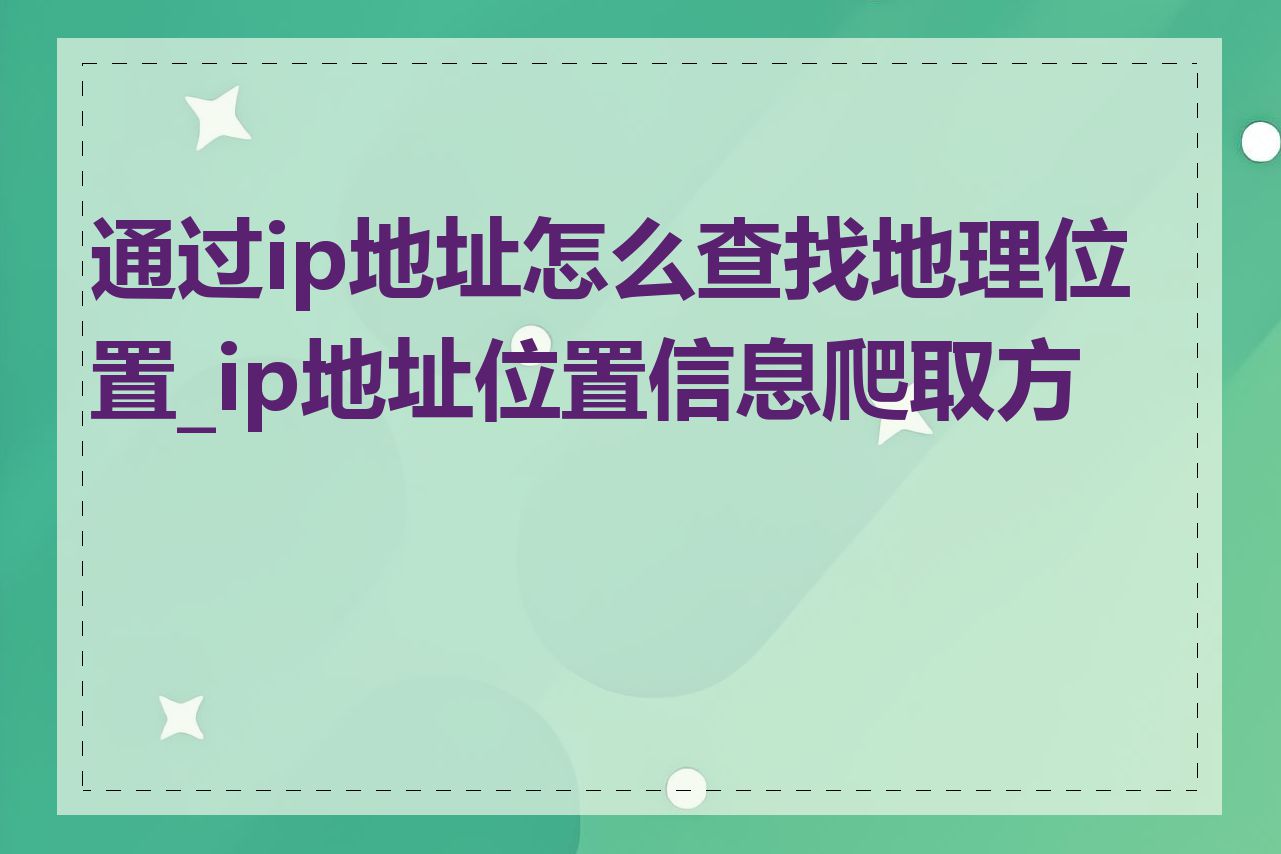 通过ip地址怎么查找地理位置_ip地址位置信息爬取方法