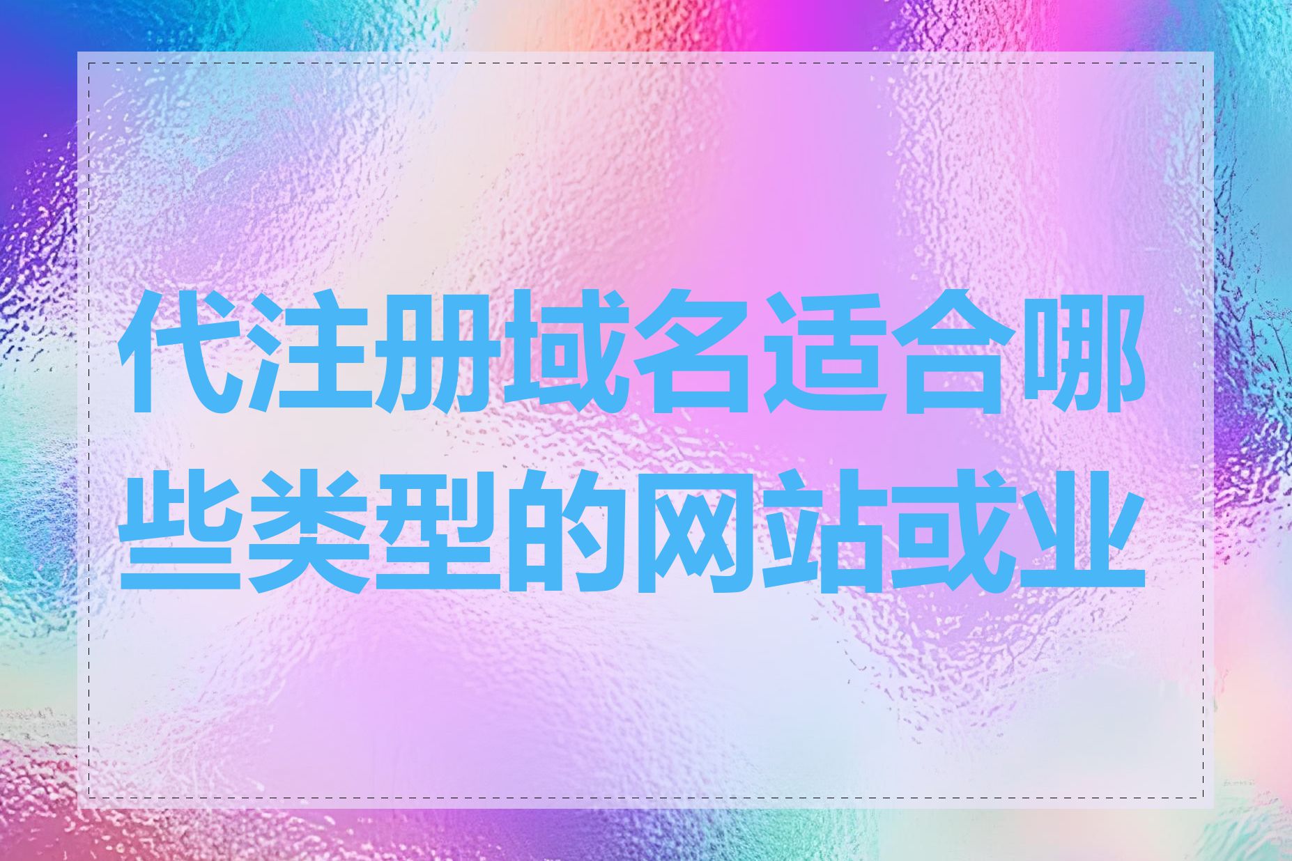 代注册域名适合哪些类型的网站或业务