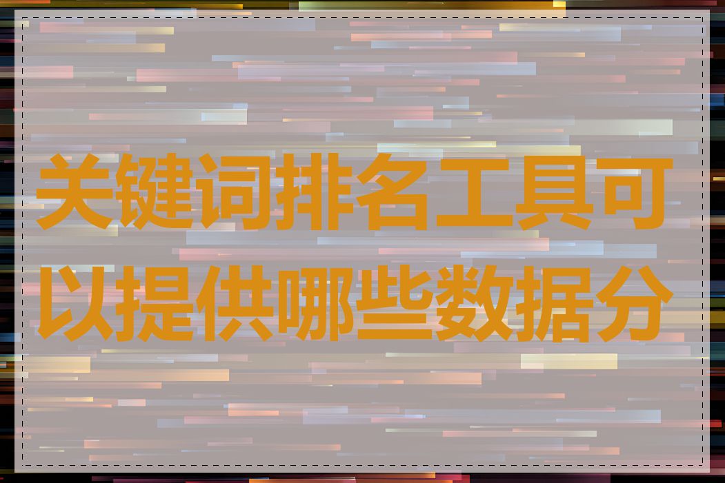 关键词排名工具可以提供哪些数据分析