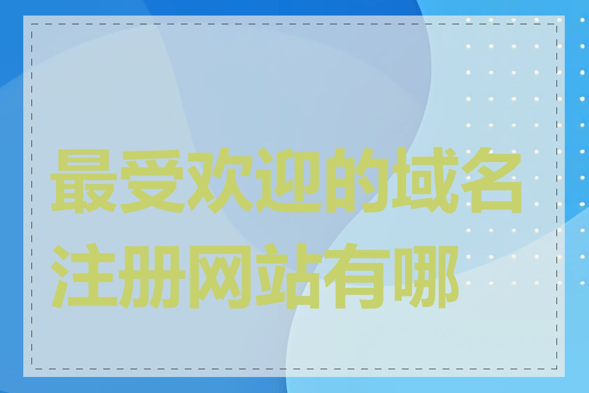 最受欢迎的域名注册网站有哪些