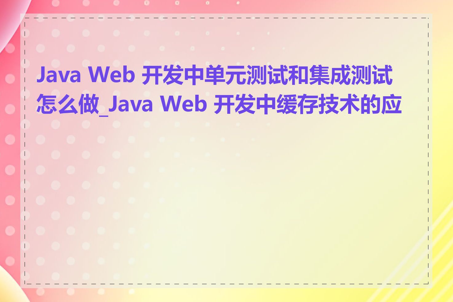 Java Web 开发中单元测试和集成测试怎么做_Java Web 开发中缓存技术的应用