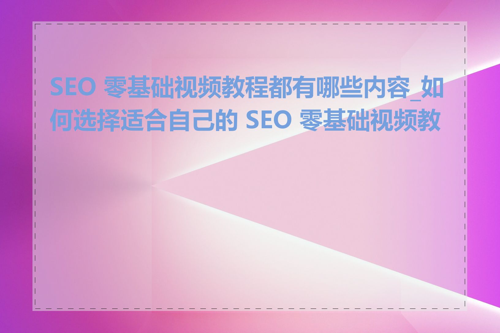 SEO 零基础视频教程都有哪些内容_如何选择适合自己的 SEO 零基础视频教程