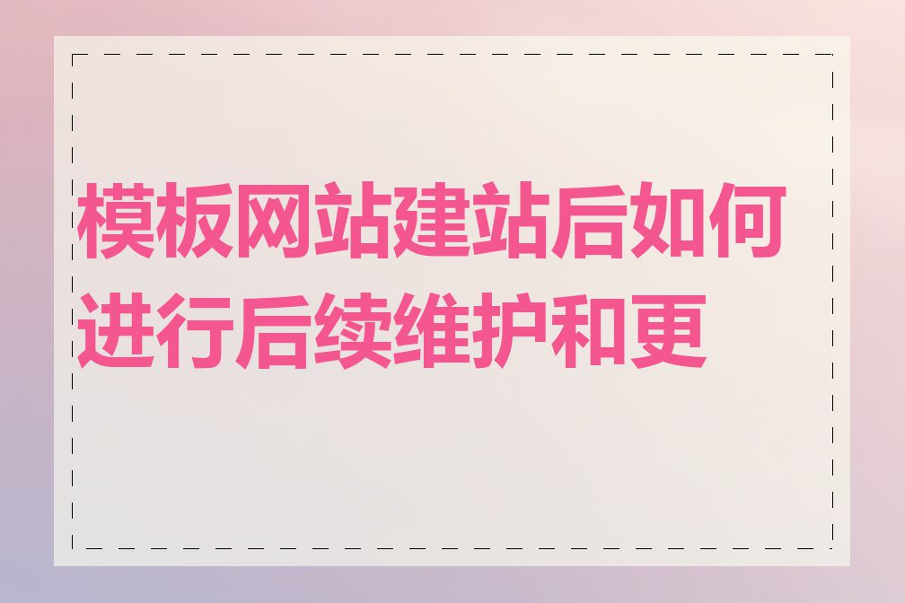 模板网站建站后如何进行后续维护和更新