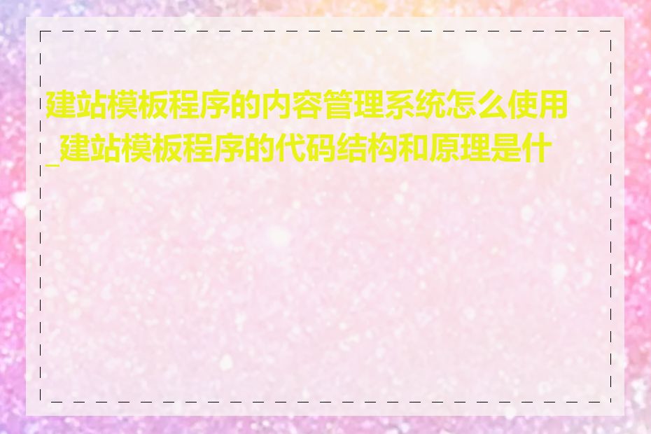 建站模板程序的内容管理系统怎么使用_建站模板程序的代码结构和原理是什么