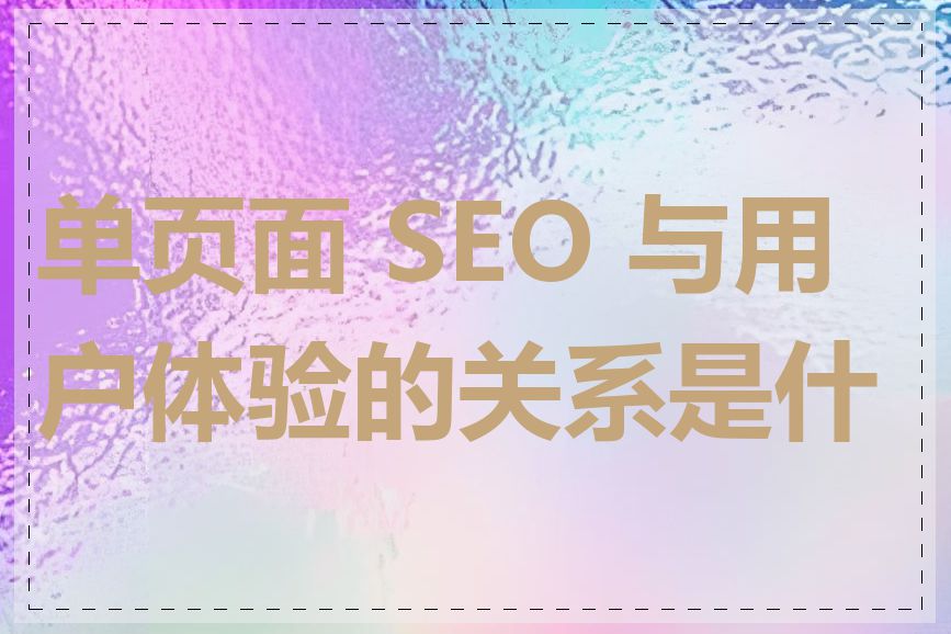 单页面 SEO 与用户体验的关系是什么