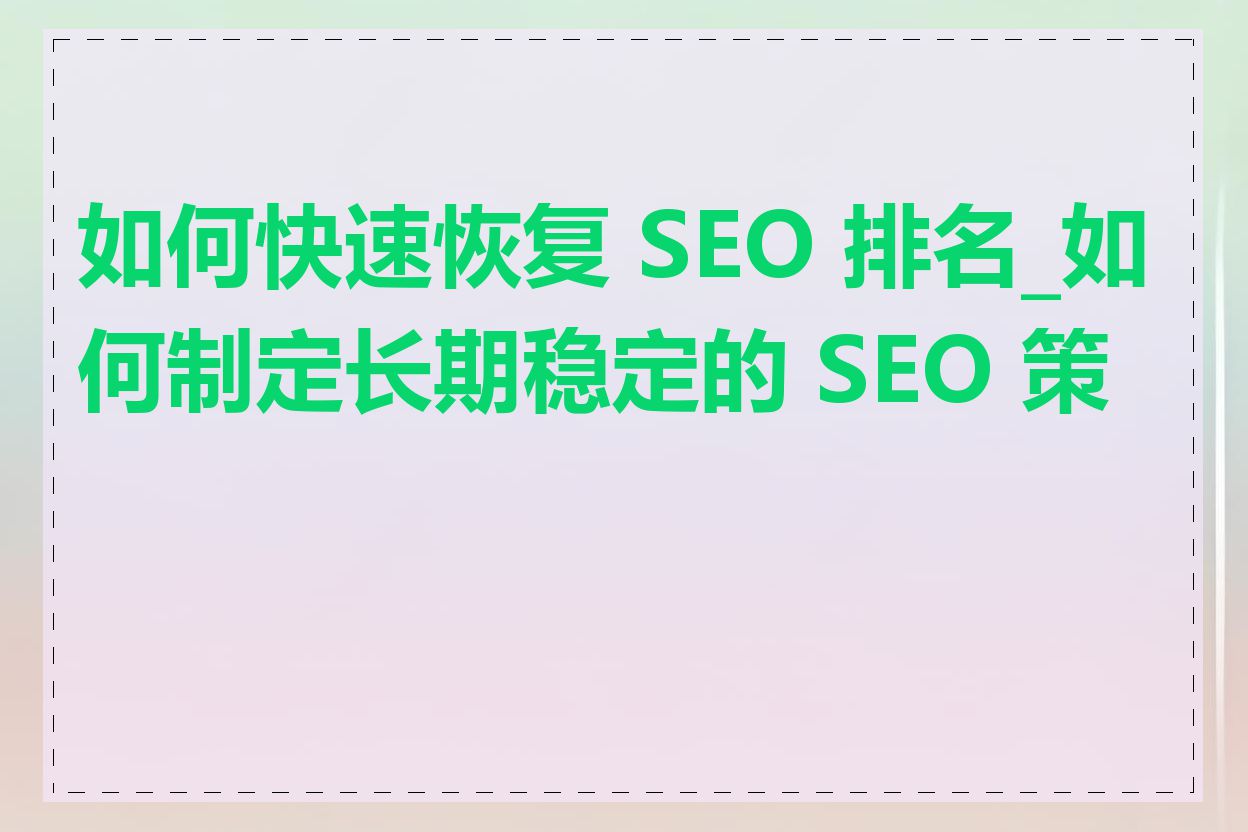 如何快速恢复 SEO 排名_如何制定长期稳定的 SEO 策略