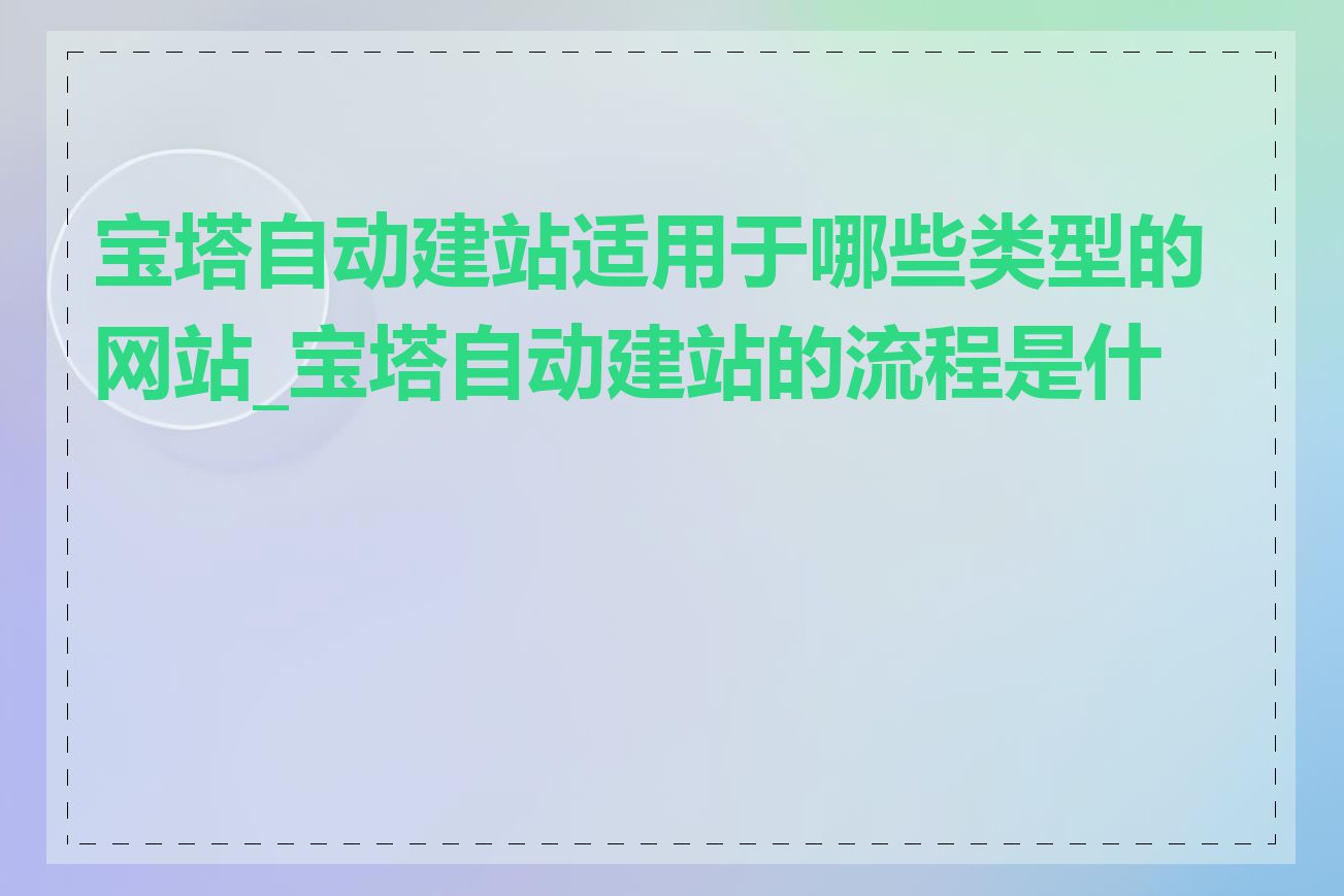 宝塔自动建站适用于哪些类型的网站_宝塔自动建站的流程是什么