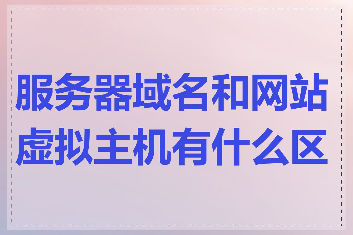 服务器域名和网站虚拟主机有什么区别