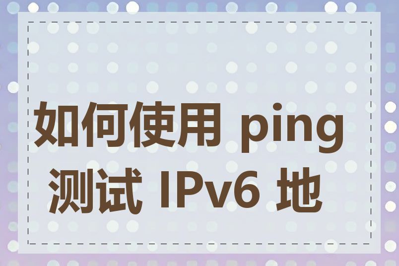 如何使用 ping 测试 IPv6 地址