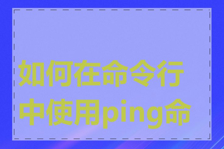 如何在命令行中使用ping命令