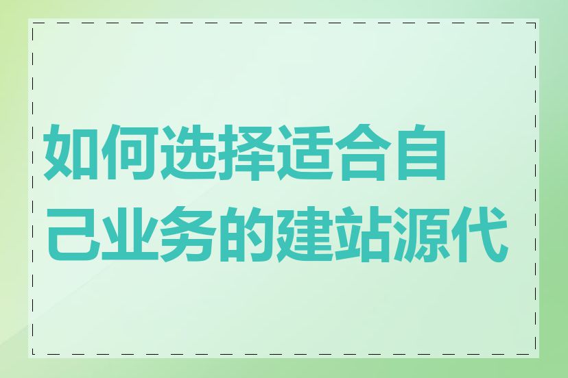 如何选择适合自己业务的建站源代码