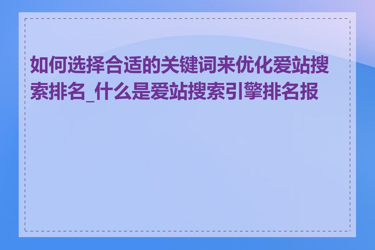 如何选择合适的关键词来优化爱站搜索排名_什么是爱站搜索引擎排名报告