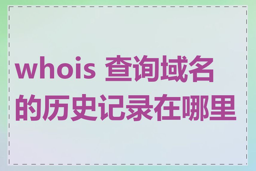 whois 查询域名的历史记录在哪里看