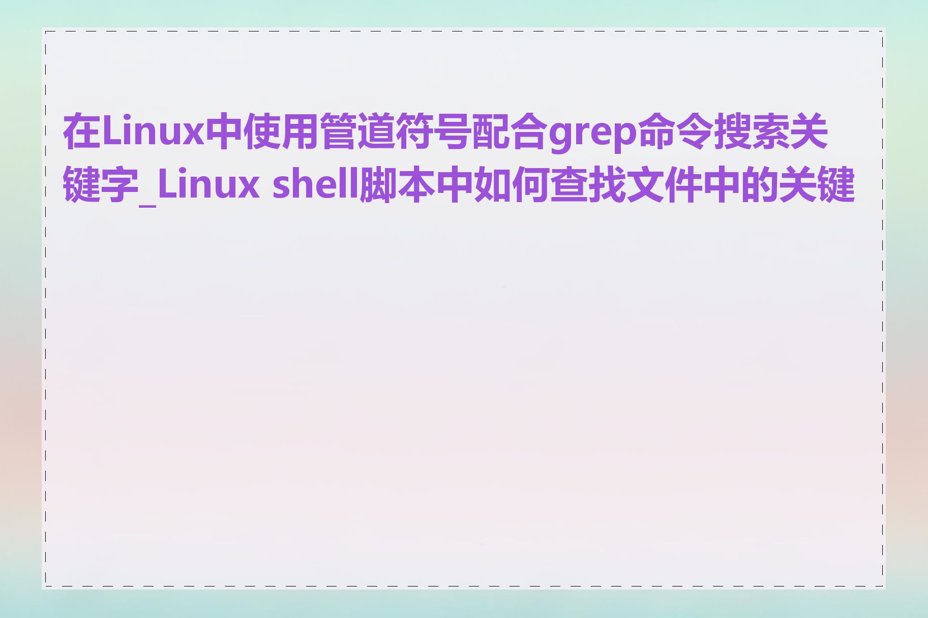 在Linux中使用管道符号配合grep命令搜索关键字_Linux shell脚本中如何查找文件中的关键字