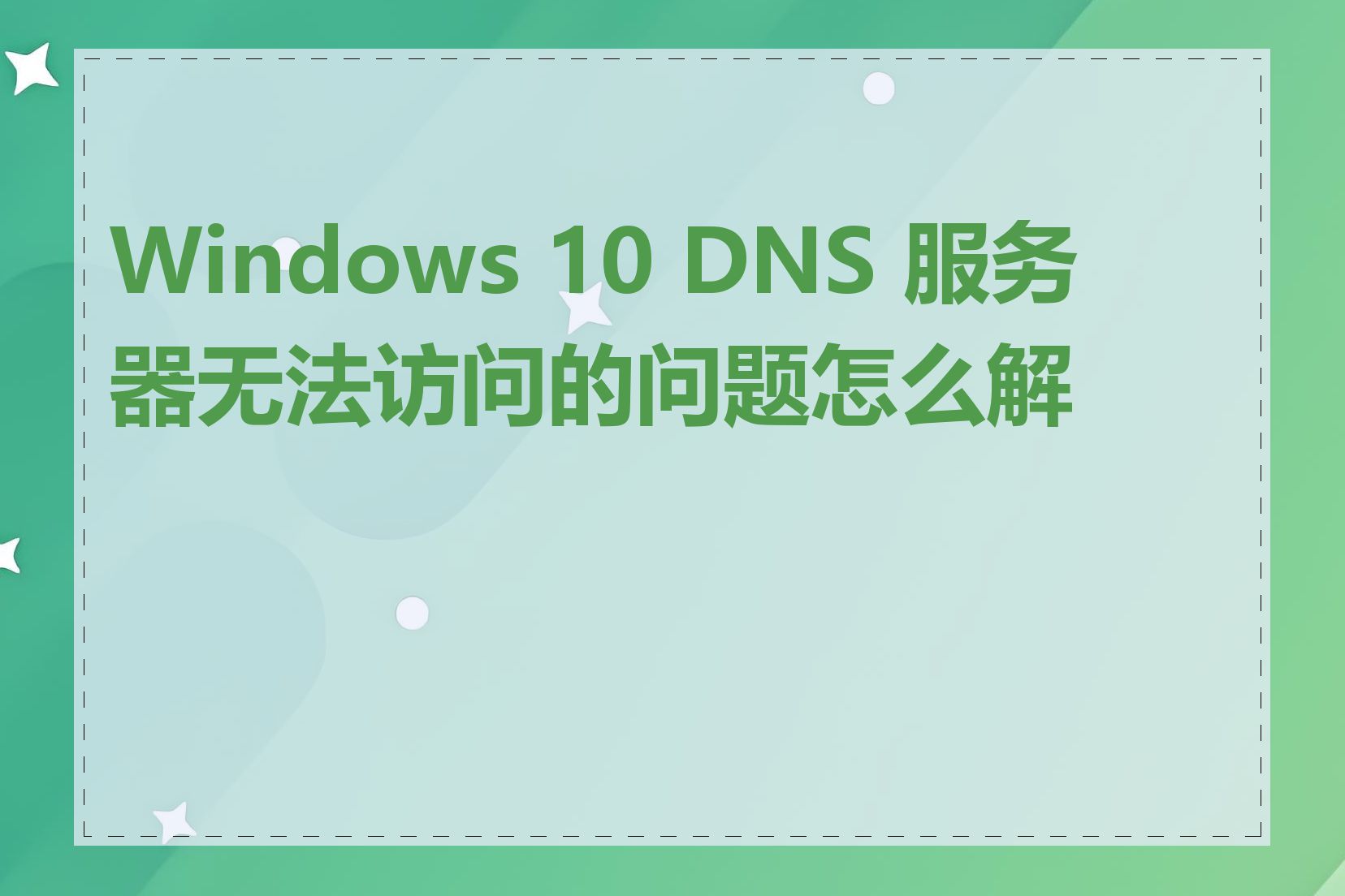 Windows 10 DNS 服务器无法访问的问题怎么解决