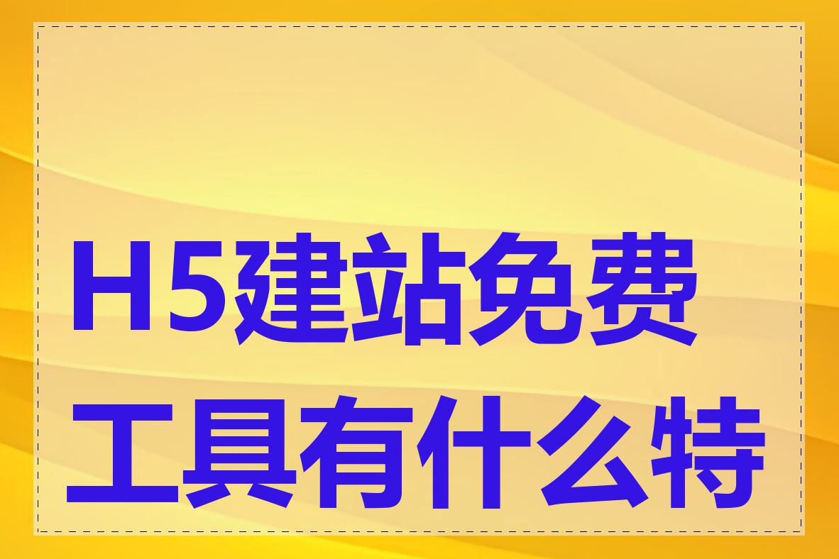 H5建站免费工具有什么特点