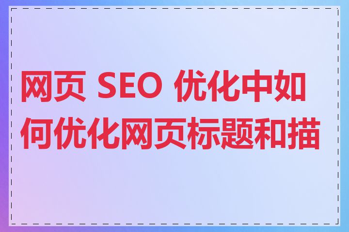 网页 SEO 优化中如何优化网页标题和描述