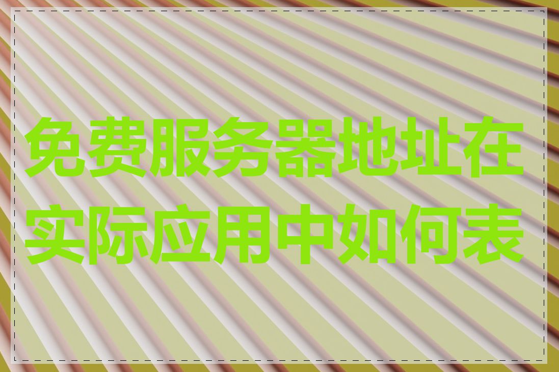 免费服务器地址在实际应用中如何表现