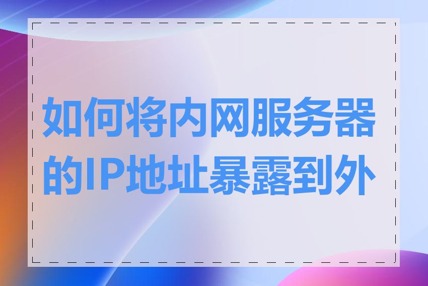 如何将内网服务器的IP地址暴露到外网