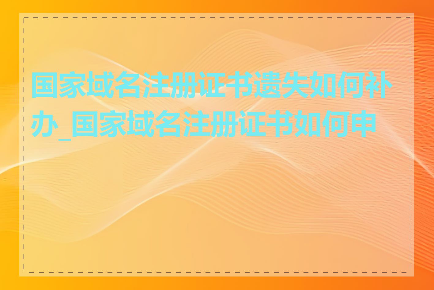 国家域名注册证书遗失如何补办_国家域名注册证书如何申请